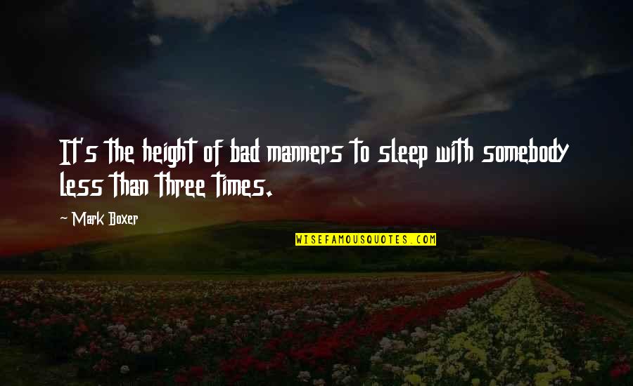 There Comes A Time In A Man's Life Quotes By Mark Boxer: It's the height of bad manners to sleep