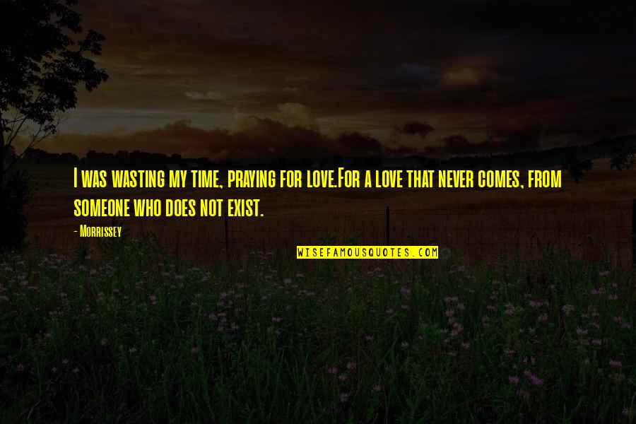 There Comes A Time In Your Life Quotes By Morrissey: I was wasting my time, praying for love.For