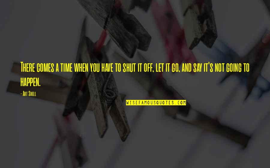 There Comes A Time Quotes By Art Shell: There comes a time when you have to