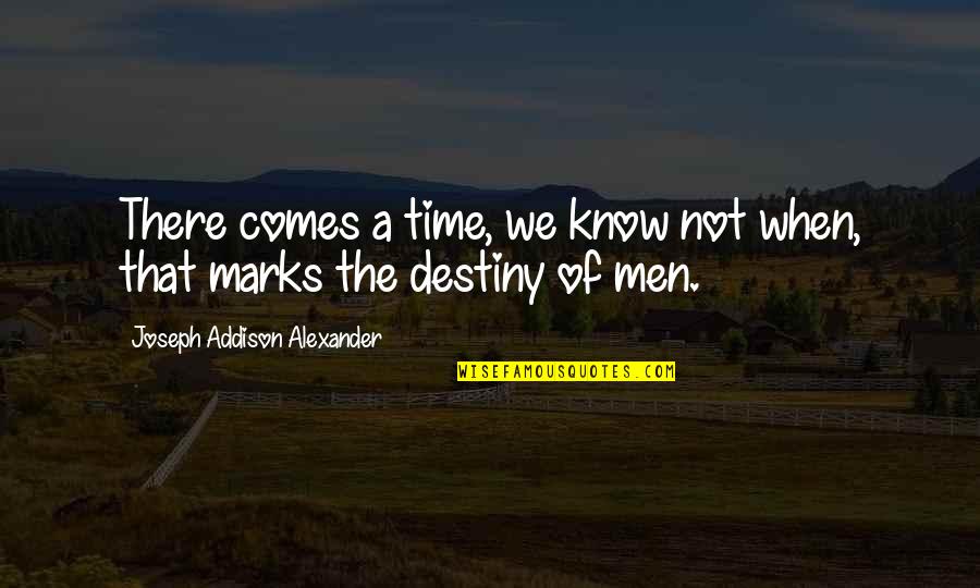 There Comes A Time Quotes By Joseph Addison Alexander: There comes a time, we know not when,