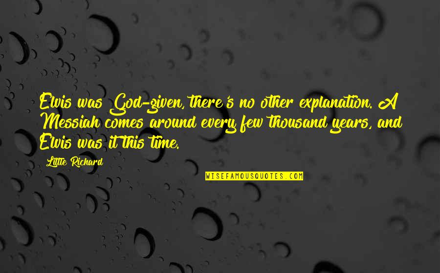 There Comes A Time Quotes By Little Richard: Elvis was God-given, there's no other explanation. A