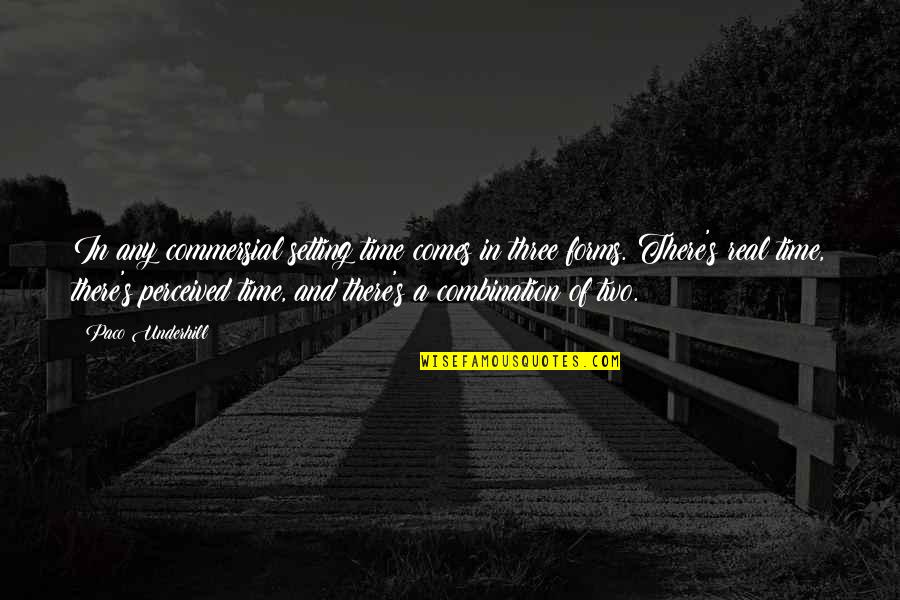 There Comes A Time Quotes By Paco Underhill: In any commersial setting time comes in three