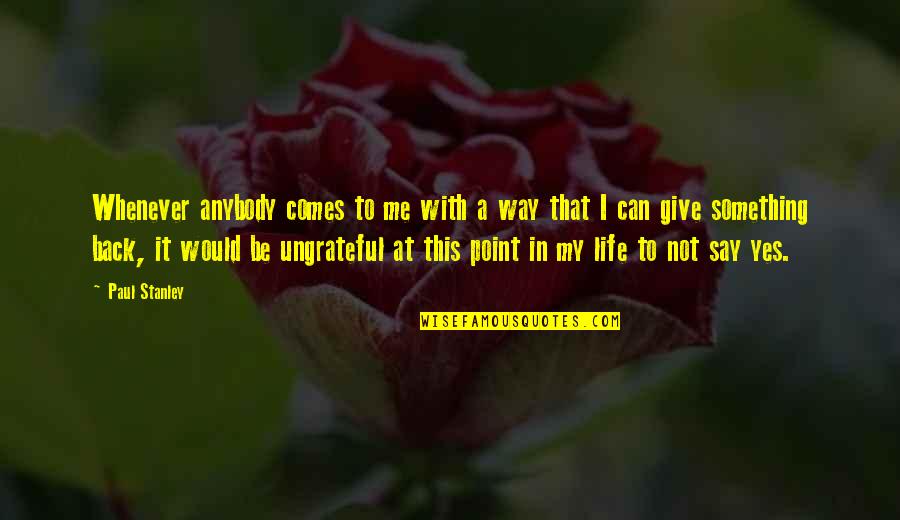 There Comes To A Point In Life Quotes By Paul Stanley: Whenever anybody comes to me with a way
