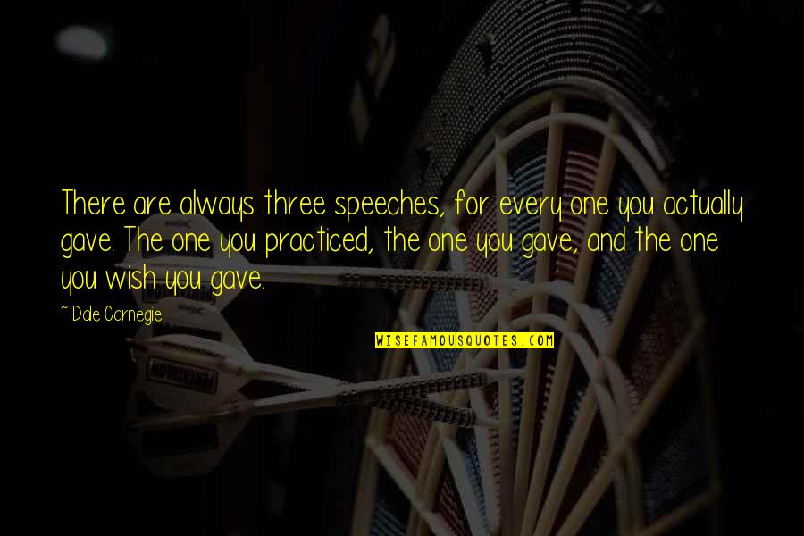 There For You Always Quotes By Dale Carnegie: There are always three speeches, for every one