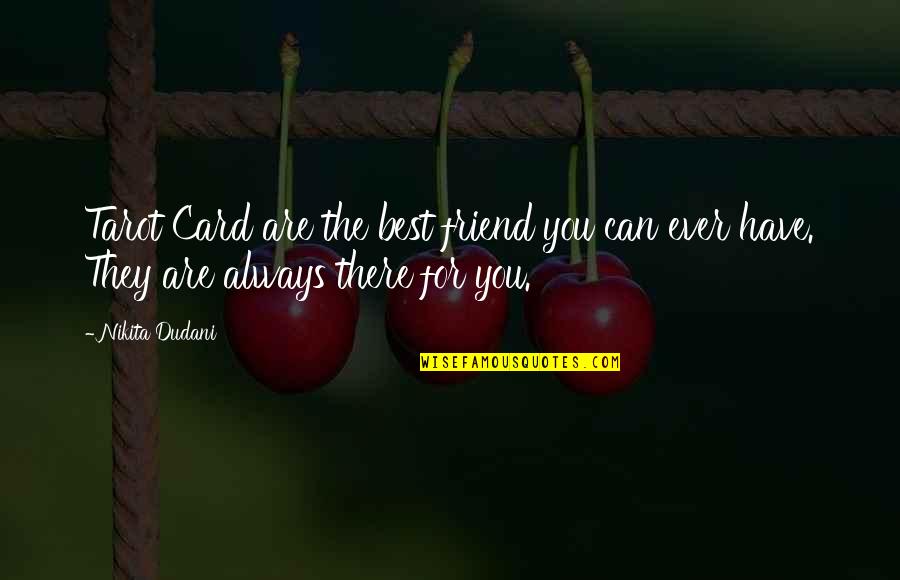 There For You Friend Quotes By Nikita Dudani: Tarot Card are the best friend you can