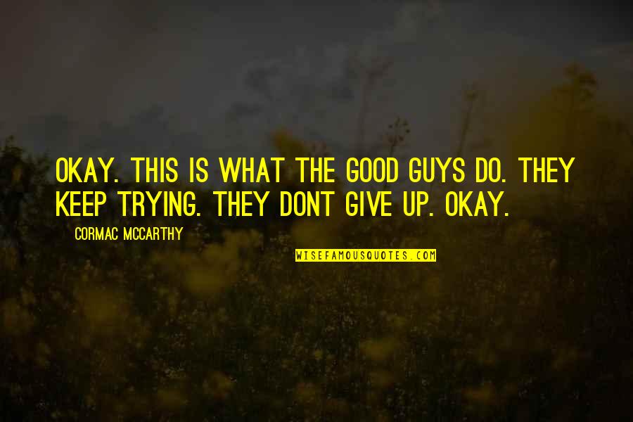 There Good Guys Out There Quotes By Cormac McCarthy: Okay. This is what the good guys do.
