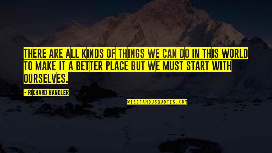 There In A Better Place Quotes By Richard Bandler: There are all kinds of things we can