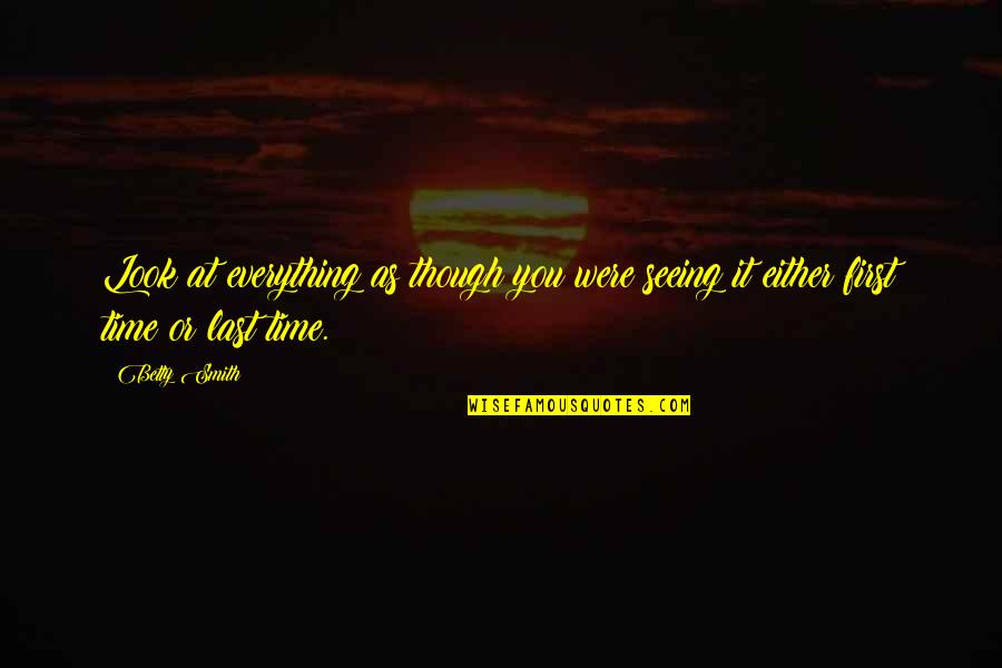 There Is A First Time For Everything Quotes By Betty Smith: Look at everything as though you were seeing