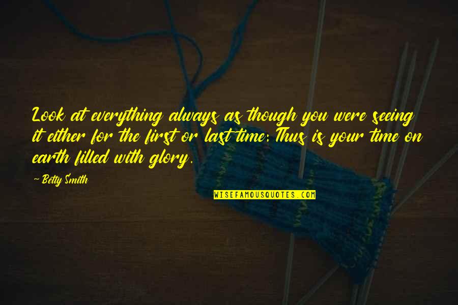 There Is A First Time For Everything Quotes By Betty Smith: Look at everything always as though you were