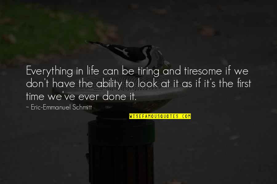 There Is A First Time For Everything Quotes By Eric-Emmanuel Schmitt: Everything in life can be tiring and tiresome