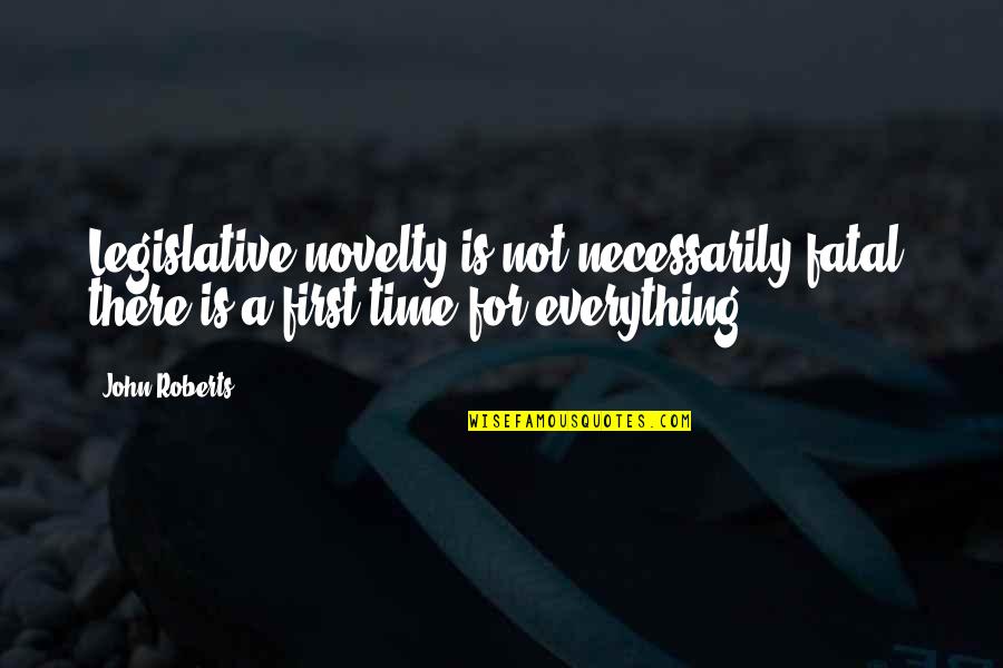 There Is A First Time For Everything Quotes By John Roberts: Legislative novelty is not necessarily fatal; there is