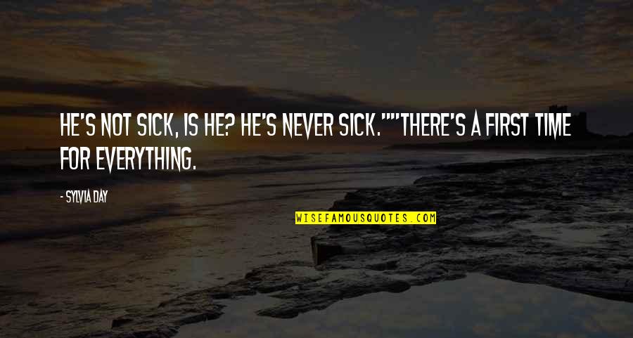 There Is A First Time For Everything Quotes By Sylvia Day: He's not sick, is he? He's never sick.""There's