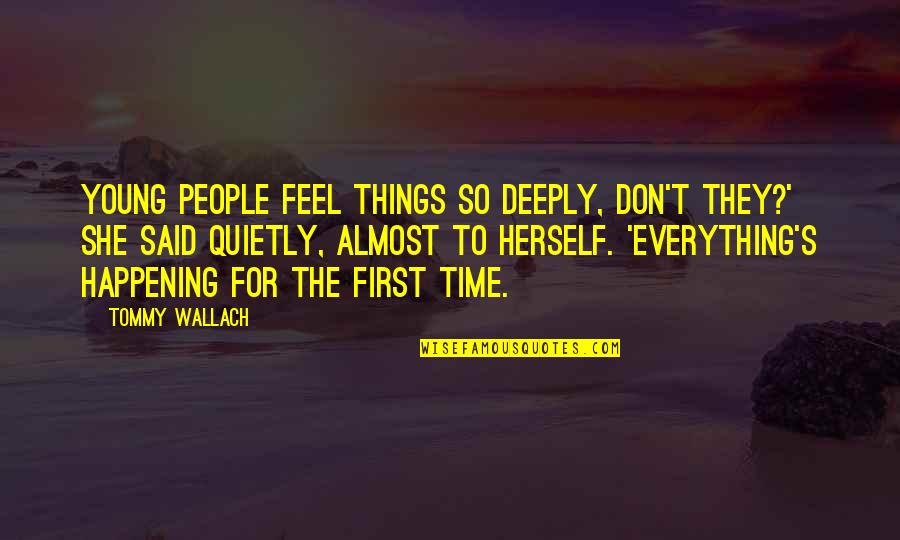 There Is A First Time For Everything Quotes By Tommy Wallach: Young people feel things so deeply, don't they?'