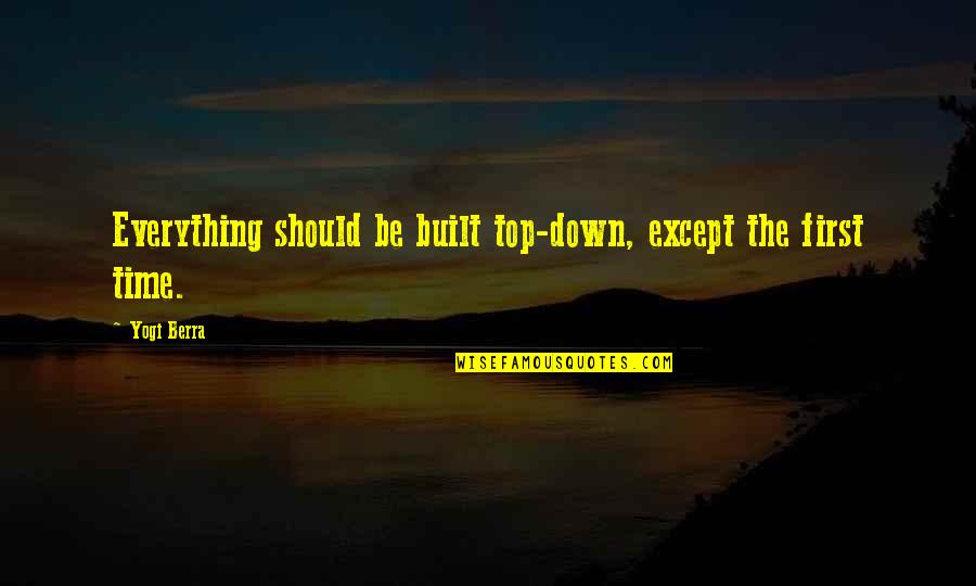 There Is A First Time For Everything Quotes By Yogi Berra: Everything should be built top-down, except the first