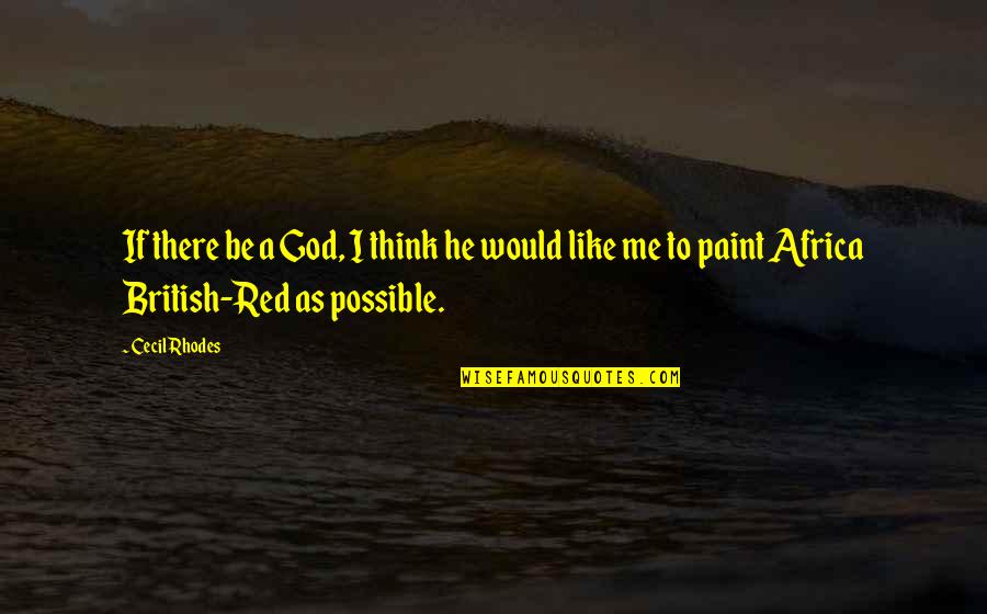 There Is A God Quotes By Cecil Rhodes: If there be a God, I think he