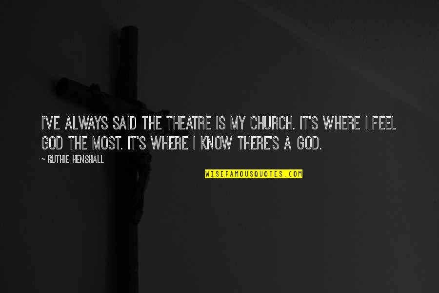 There Is A God Quotes By Ruthie Henshall: I've always said the theatre is my church.