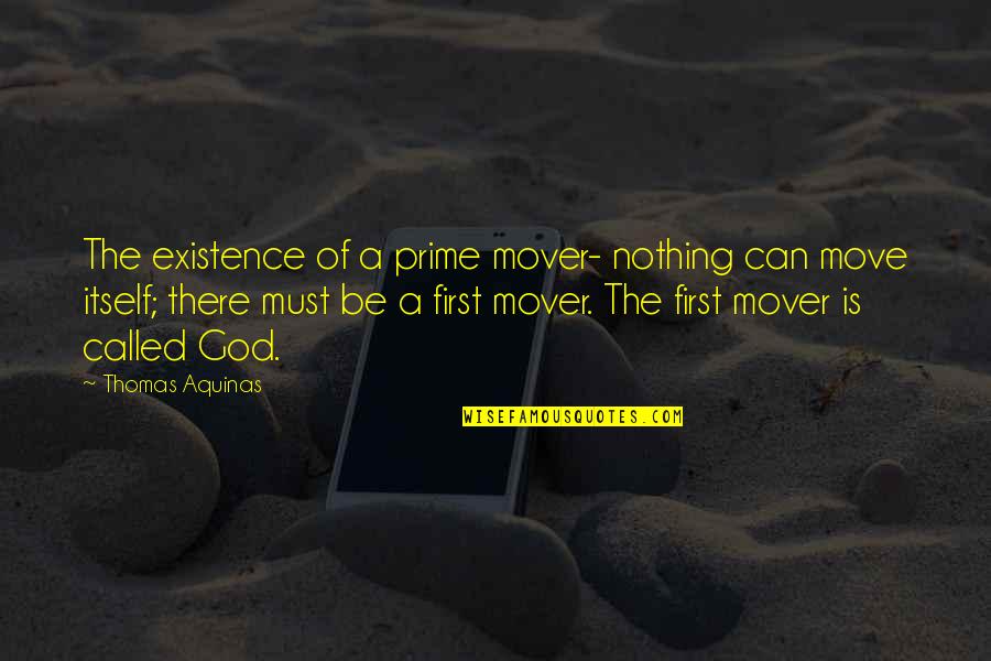 There Is A God Quotes By Thomas Aquinas: The existence of a prime mover- nothing can