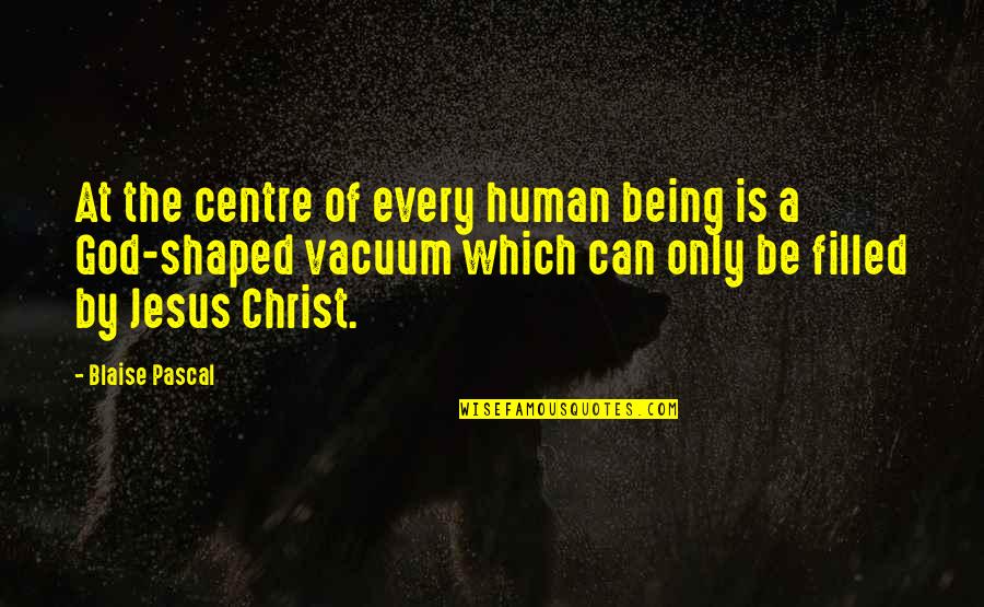 There Is A God Shaped Vacuum Quotes By Blaise Pascal: At the centre of every human being is