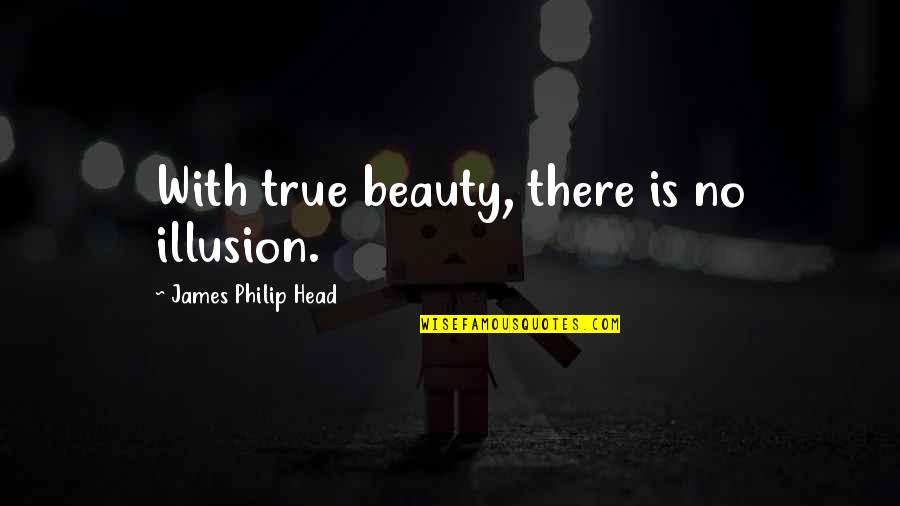 There Is A God Shaped Vacuum Quotes By James Philip Head: With true beauty, there is no illusion.