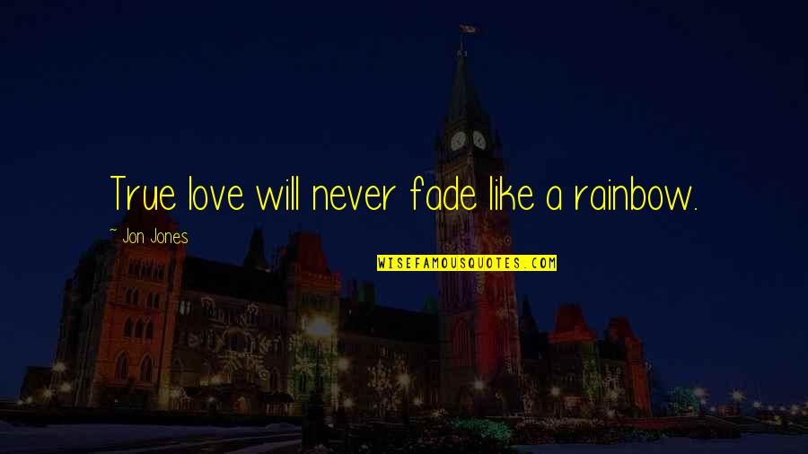 There Is A God Shaped Vacuum Quotes By Jon Jones: True love will never fade like a rainbow.