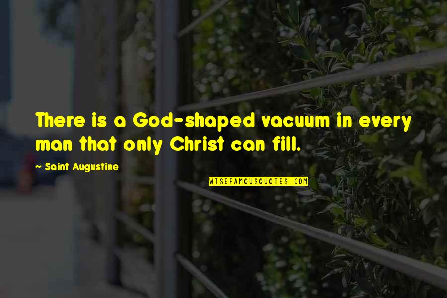 There Is A God Shaped Vacuum Quotes By Saint Augustine: There is a God-shaped vacuum in every man There Is A God Shaped Vacuum Quotes By Saint Augustine: There is a God-shaped vacuum in every man