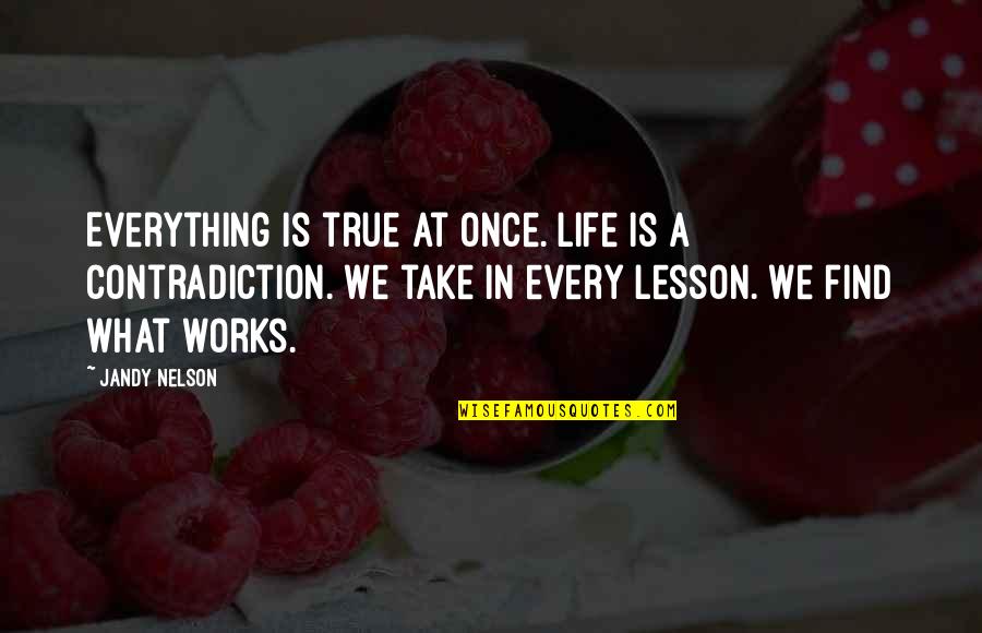 There Is A Lesson In Everything Quotes By Jandy Nelson: Everything is true at once. Life is a