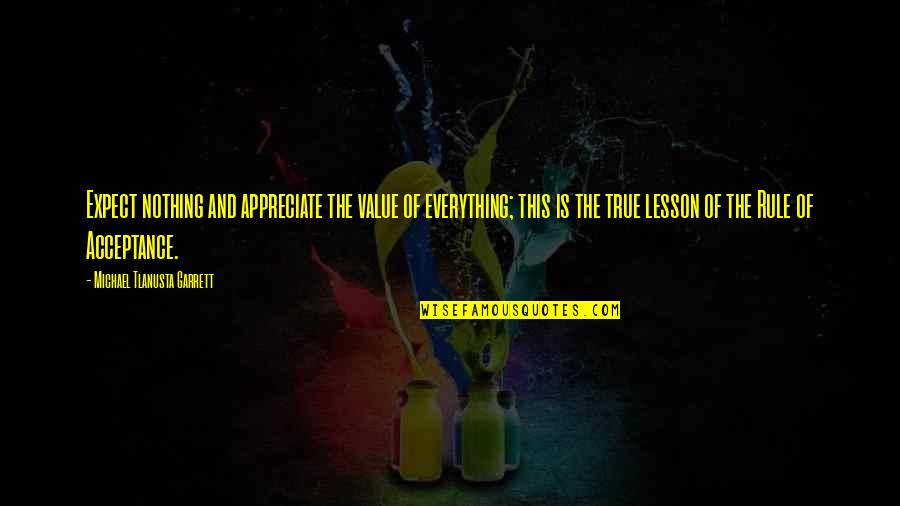 There Is A Lesson In Everything Quotes By Michael Tlanusta Garrett: Expect nothing and appreciate the value of everything;