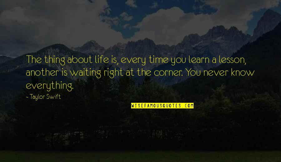 There Is A Lesson In Everything Quotes By Taylor Swift: The thing about life is, every time you