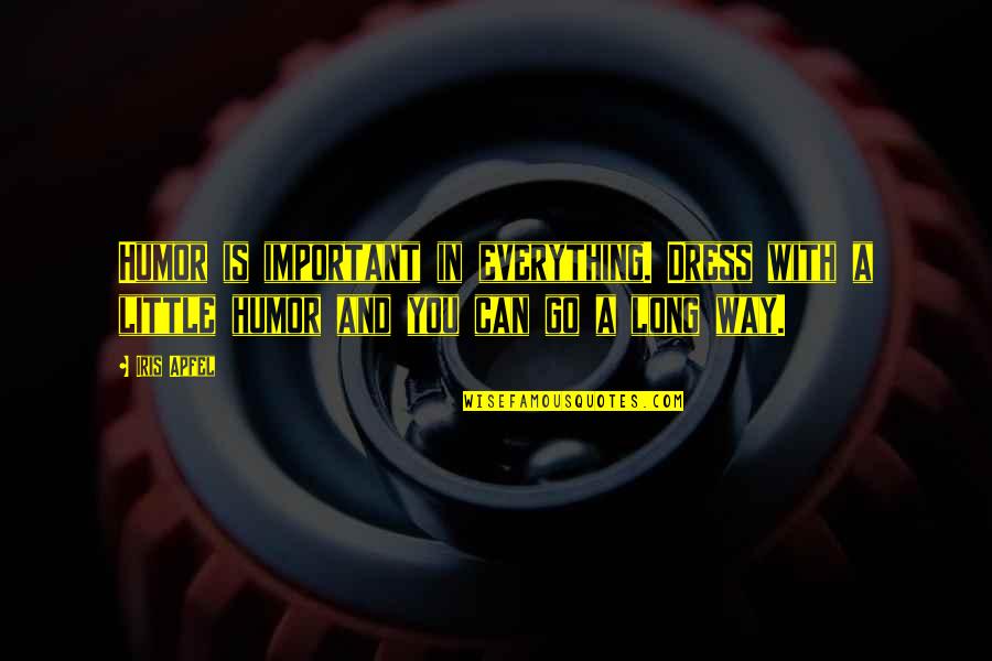 There Is A Long Way To Go Quotes By Iris Apfel: Humor is important in everything. Dress with a