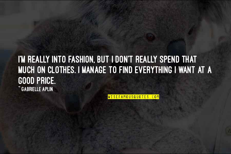 There Is A Price For Everything Quotes By Gabrielle Aplin: I'm really into fashion, but I don't really There Is A Price For Everything Quotes By Gabrielle Aplin: I'm really into fashion, but I don't really
