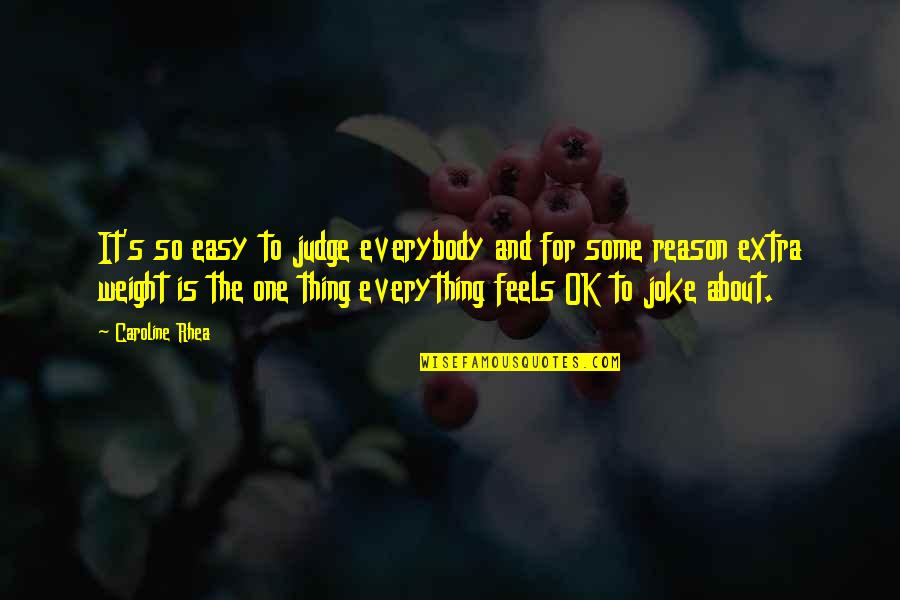 There Is A Reason For Everything Quotes By Caroline Rhea: It's so easy to judge everybody and for