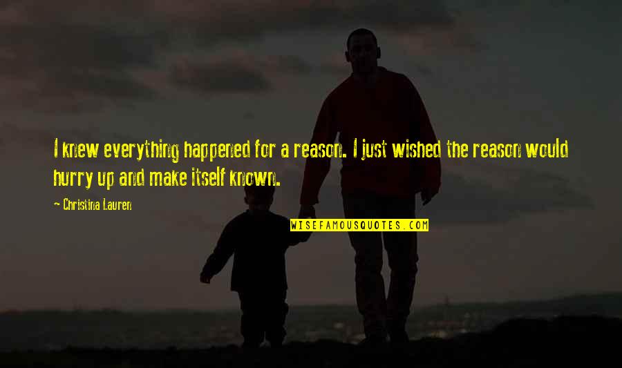 There Is A Reason For Everything Quotes By Christina Lauren: I knew everything happened for a reason. I