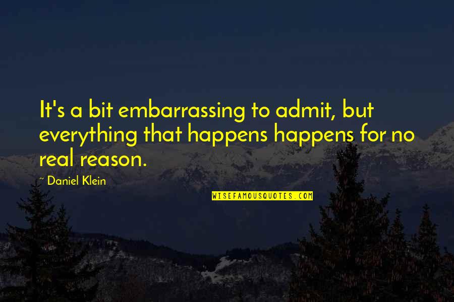There Is A Reason For Everything Quotes By Daniel Klein: It's a bit embarrassing to admit, but everything