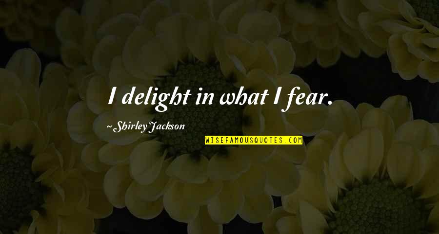 There Is A Season Bible Quotes By Shirley Jackson: I delight in what I fear.