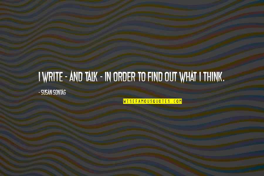 There Is Always A Happy Ending Quotes By Susan Sontag: I write - and talk - in order