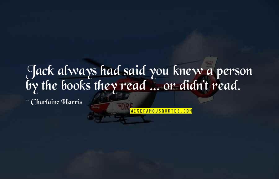 There Is Always A Person Quotes By Charlaine Harris: Jack always had said you knew a person