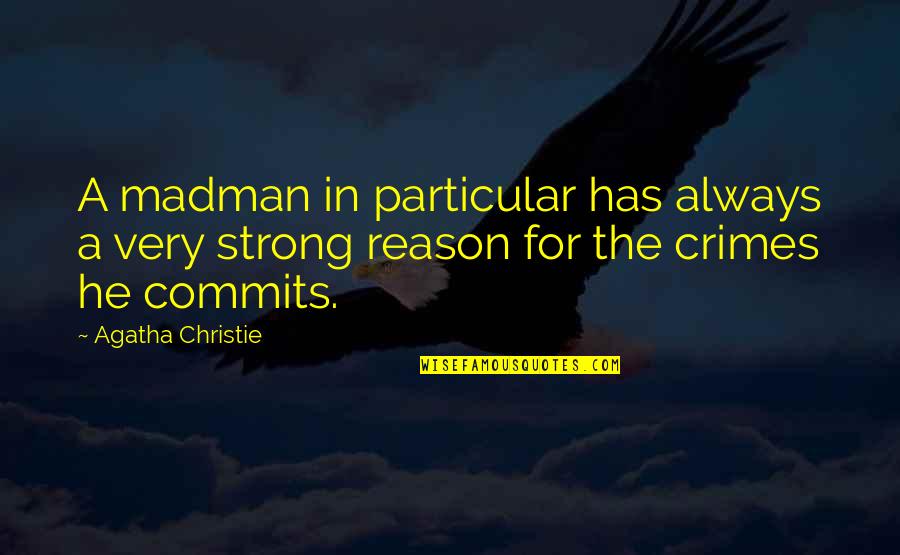 There Is Always A Reason Quotes By Agatha Christie: A madman in particular has always a very