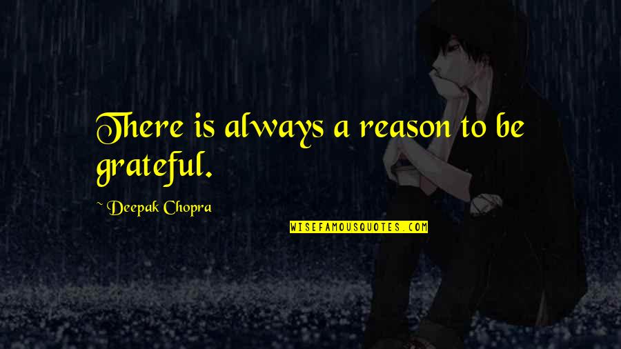 There Is Always A Reason Quotes By Deepak Chopra: There is always a reason to be grateful.