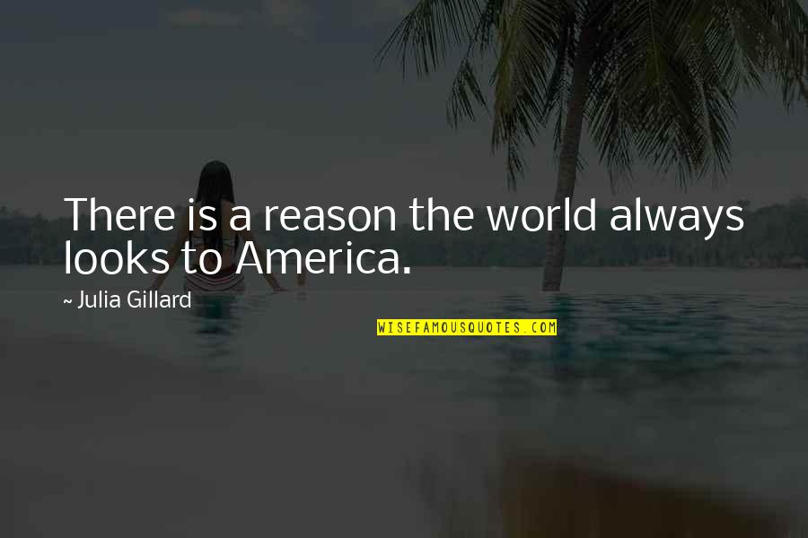 There Is Always A Reason Quotes By Julia Gillard: There is a reason the world always looks