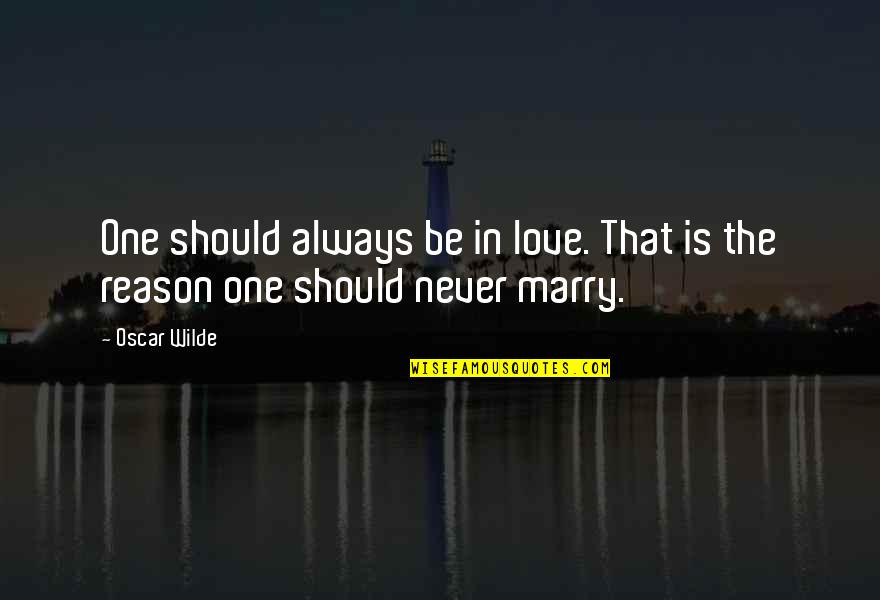 There Is Always A Reason Quotes By Oscar Wilde: One should always be in love. That is