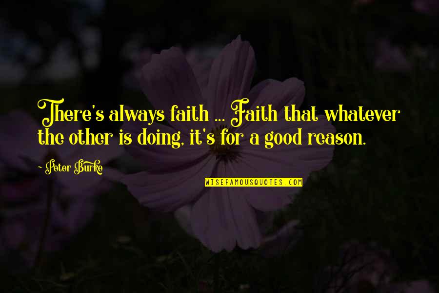 There Is Always A Reason Quotes By Peter Burke: There's always faith ... Faith that whatever the