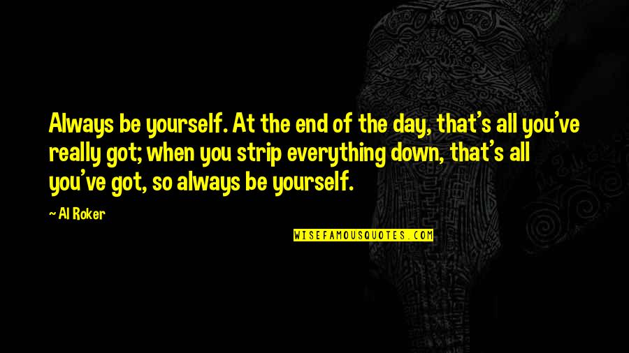 There Is Always An End To Everything Quotes By Al Roker: Always be yourself. At the end of the