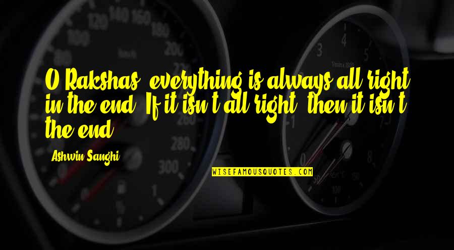 There Is Always An End To Everything Quotes By Ashwin Sanghi: O Rakshas, everything is always all right in