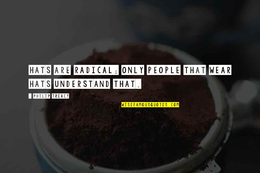 There Is Always An End To Everything Quotes By Philip Treacy: Hats are radical; only people that wear hats