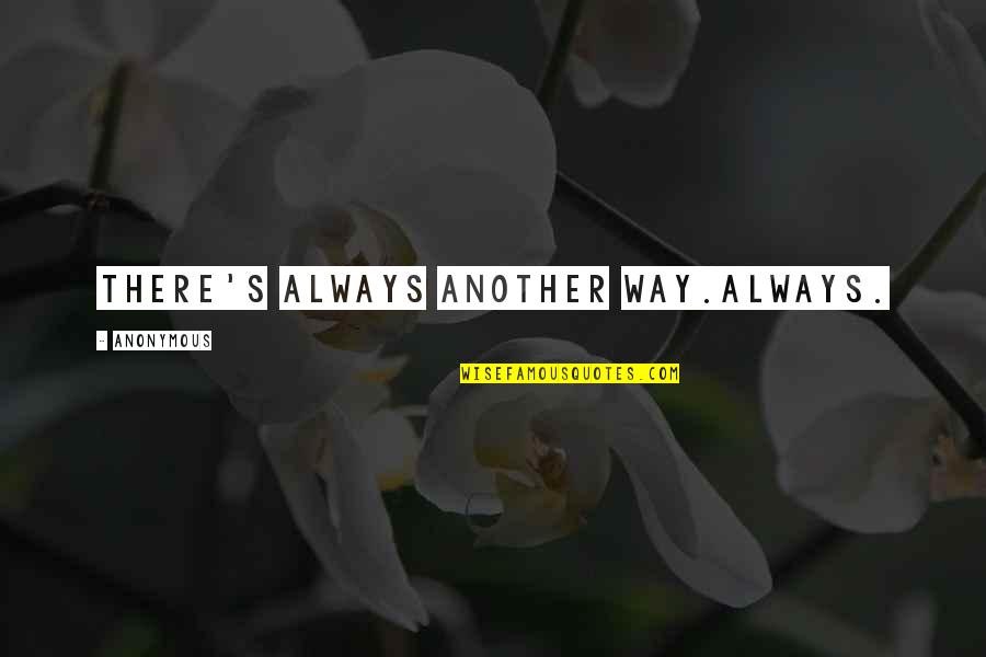 There Is Always Another Way Quotes By Anonymous: There's always another way.Always.