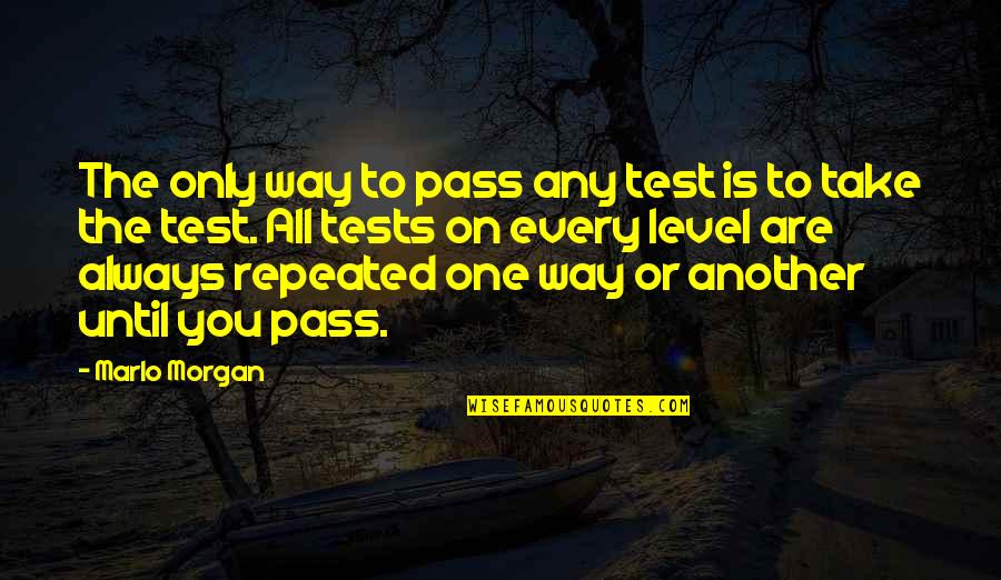 There Is Always Another Way Quotes By Marlo Morgan: The only way to pass any test is