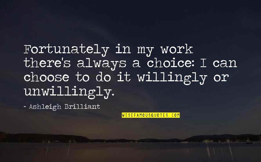 There Is Always Choice Quotes By Ashleigh Brilliant: Fortunately in my work there's always a choice: