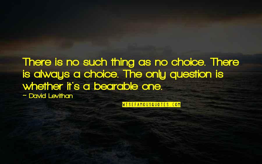 There Is Always Choice Quotes By David Levithan: There is no such thing as no choice.