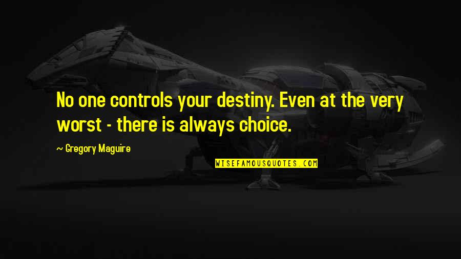 There Is Always Choice Quotes By Gregory Maguire: No one controls your destiny. Even at the