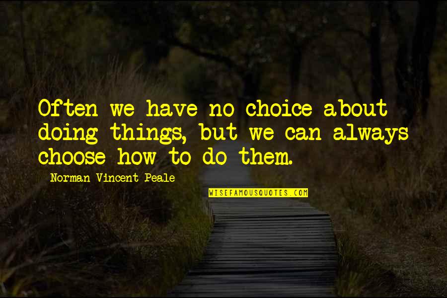 There Is Always Choice Quotes By Norman Vincent Peale: Often we have no choice about doing things,